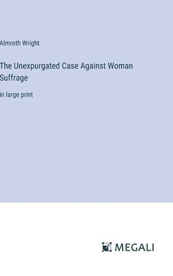 bokomslag The Unexpurgated Case Against Woman Suffrage