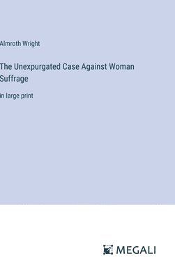The Unexpurgated Case Against Woman Suffrage 1