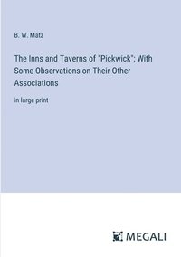 bokomslag The Inns and Taverns of &quot;Pickwick&quot;; With Some Observations on Their Other Associations