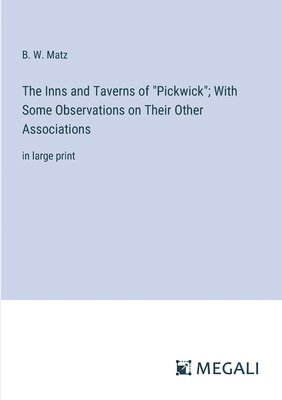 Inns and Taverns of "Pickwick"; With Some Observations on Their Other Associations