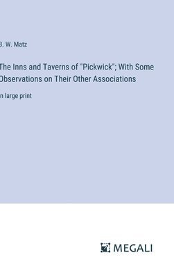 The Inns and Taverns of &quot;Pickwick&quot;; With Some Observations on Their Other Associations 1