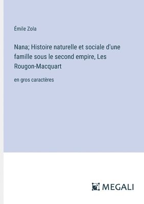 Nana; Histoire naturelle et sociale d'une famille sous le second empire, Les Rougon-Macquart