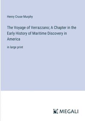 Voyage of Verrazzano; A Chapter in the Early History of Maritime Discovery in America