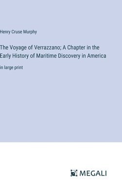 Voyage of Verrazzano; A Chapter in the Early History of Maritime Discovery in America