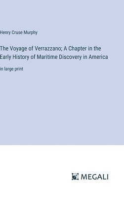 The Voyage of Verrazzano; A Chapter in the Early History of Maritime Discovery in America 1