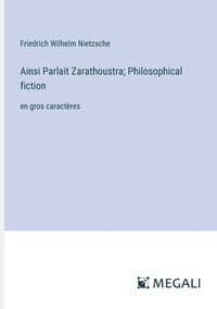bokomslag Ainsi Parlait Zarathoustra; Philosophical fiction: en gros caractères