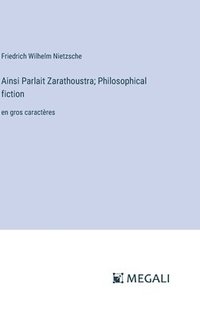 bokomslag Ainsi Parlait Zarathoustra; Philosophical fiction: en gros caractères