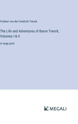 bokomslag The Life and Adventures of Baron Trenck; Volumes I & II