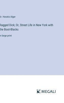 Ragged Dick; Or, Street Life in New York with the Boot-Blacks 1