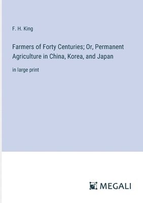 bokomslag Farmers of Forty Centuries; Or, Permanent Agriculture in China, Korea, and Japan