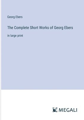 Complete Short Works of Georg Ebers 1