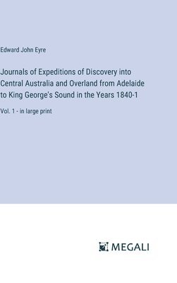 Journals of Expeditions of Discovery into Central Australia and Overland from Adelaide to King George's Sound in the Years 1840-1
