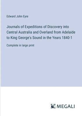 bokomslag Journals of Expeditions of Discovery into Central Australia and Overland from Adelaide to King George's Sound in the Years 1840-1