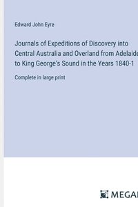 bokomslag Journals of Expeditions of Discovery into Central Australia and Overland from Adelaide to King George's Sound in the Years 1840-1