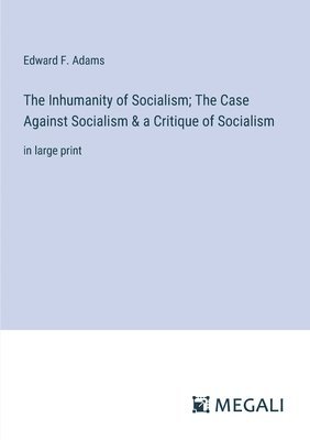 bokomslag The Inhumanity of Socialism; The Case Against Socialism & a Critique of Socialism