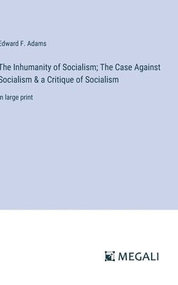 bokomslag The Inhumanity of Socialism; The Case Against Socialism & a Critique of Socialism