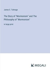 bokomslag The Story of &quot;Mormonism&quot; and The Philosophy of &quot;Mormonism&quot;