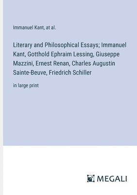 Literary and Philosophical Essays; Immanuel Kant, Gotthold Ephraim Lessing, Giuseppe Mazzini, Ernest Renan, Charles Augustin Sainte-Beuve, Friedrich Schiller 1