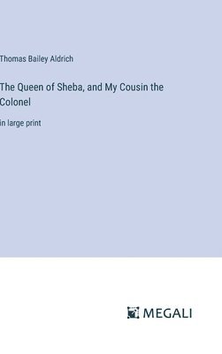 Thomas Bailey Aldrich - Queen of Sheba, and My Cousin the Colonel, Inbunden