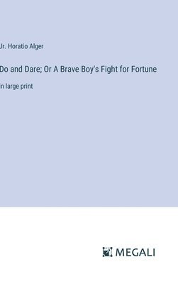 bokomslag Do and Dare; Or A Brave Boy's Fight for Fortune