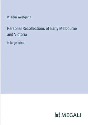 Personal Recollections of Early Melbourne and Victoria