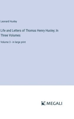 Life and Letters of Thomas Henry Huxley; In Three Volumes 1