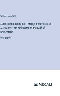 bokomslag Successful Exploration Through the Interior of Australia; From Melbourne to the Gulf of Carpentaria