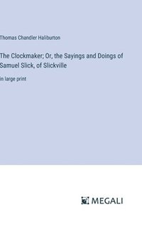 bokomslag The Clockmaker; Or, the Sayings and Doings of Samuel Slick, of Slickville
