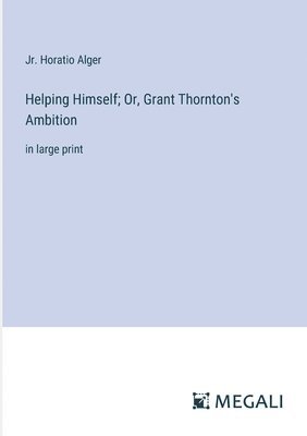 Helping Himself; Or, Grant Thornton's Ambition 1
