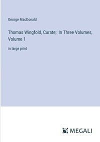 bokomslag Thomas Wingfold, Curate; In Three Volumes, Volume 1