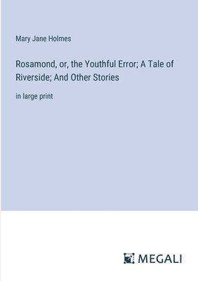 bokomslag Rosamond, or, the Youthful Error; A Tale of Riverside; And Other Stories