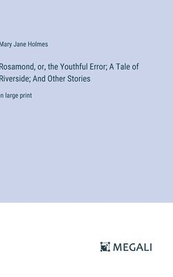 bokomslag Rosamond, or, the Youthful Error; A Tale of Riverside; And Other Stories