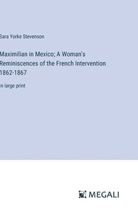 bokomslag Maximilian in Mexico; A Woman's Reminiscences of the French Intervention 1862-1867