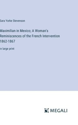 bokomslag Maximilian in Mexico; A Woman's Reminiscences of the French Intervention 1862-1867