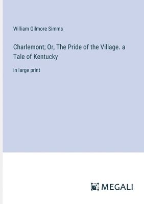 Charlemont; Or, The Pride of the Village. a Tale of Kentucky 1