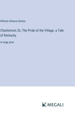 Charlemont; Or, The Pride of the Village. a Tale of Kentucky 1