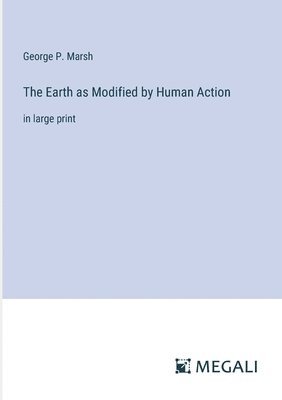 The Earth as Modified by Human Action 1