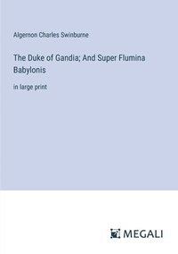bokomslag The Duke of Gandia; And Super Flumina Babylonis