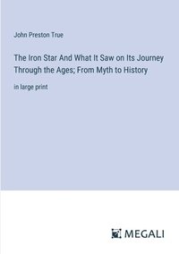 bokomslag The Iron Star And What It Saw on Its Journey Through the Ages; From Myth to History