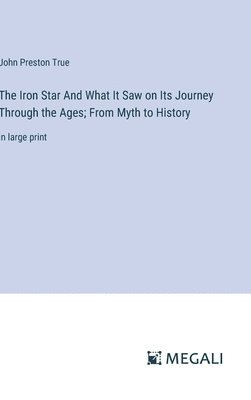 bokomslag The Iron Star And What It Saw on Its Journey Through the Ages; From Myth to History