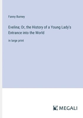 Evelina; Or, the History of a Young Lady's Entrance into the World