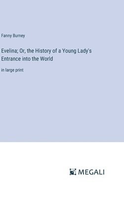 Evelina; Or, the History of a Young Lady's Entrance into the World