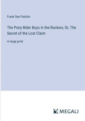 Pony Rider Boys in the Rockies; Or, The Secret of the Lost Claim 1