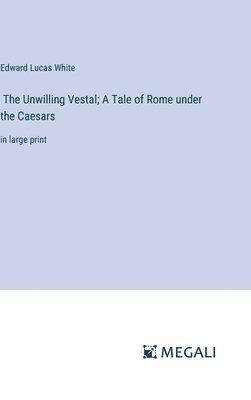 bokomslag The Unwilling Vestal; A Tale of Rome under the Caesars