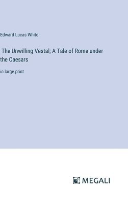 Unwilling Vestal; A Tale of Rome under the Caesars