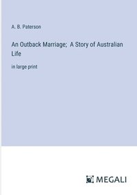 bokomslag An Outback Marriage; A Story of Australian Life