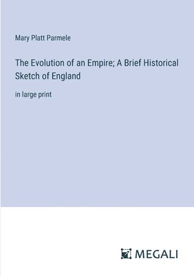 Evolution of an Empire; A Brief Historical Sketch of England