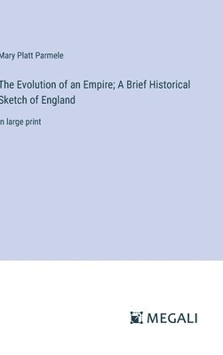 Evolution of an Empire; A Brief Historical Sketch of England
