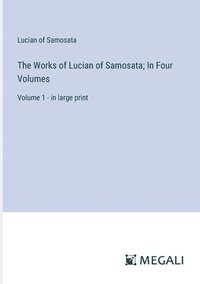 bokomslag The Works of Lucian of Samosata; In Four Volumes