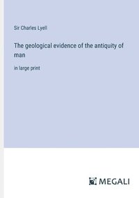 bokomslag The geological evidence of the antiquity of man